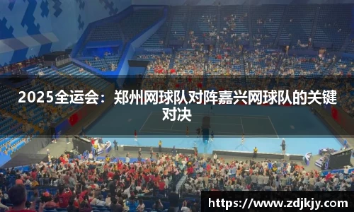 2025全运会：郑州网球队对阵嘉兴网球队的关键对决